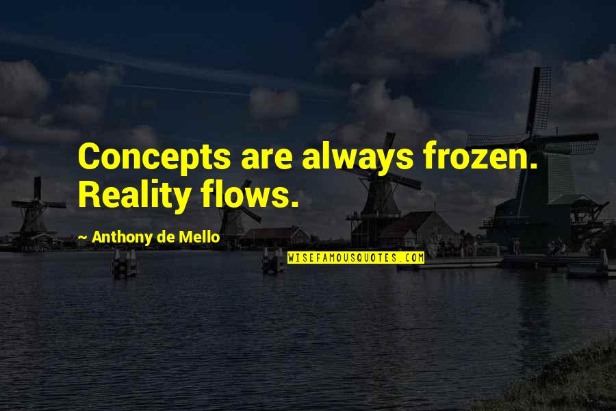 Concepts Quotes By Anthony De Mello: Concepts are always frozen. Reality flows.