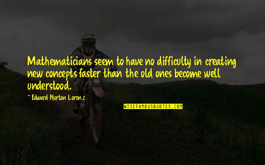 Concepts Quotes By Edward Norton Lorenz: Mathematicians seem to have no difficulty in creating