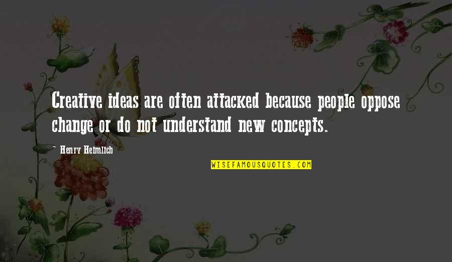 Concepts Quotes By Henry Heimlich: Creative ideas are often attacked because people oppose