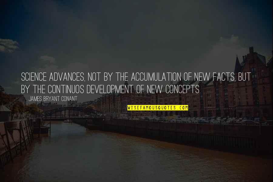 Concepts Quotes By James Bryant Conant: Science advances, not by the accumulation of new
