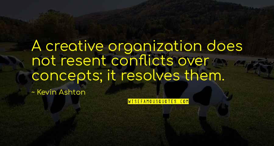 Concepts Quotes By Kevin Ashton: A creative organization does not resent conflicts over