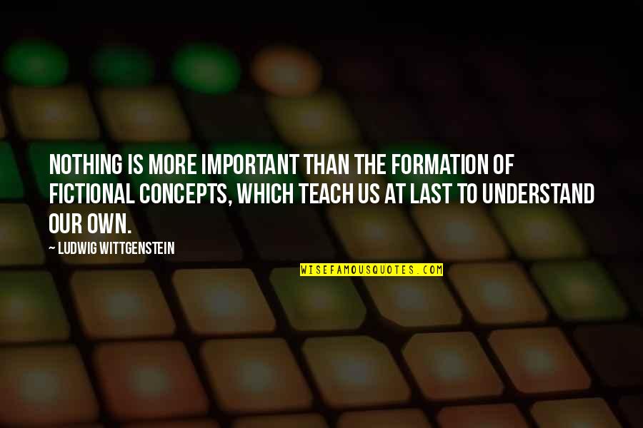 Concepts Quotes By Ludwig Wittgenstein: Nothing is more important than the formation of