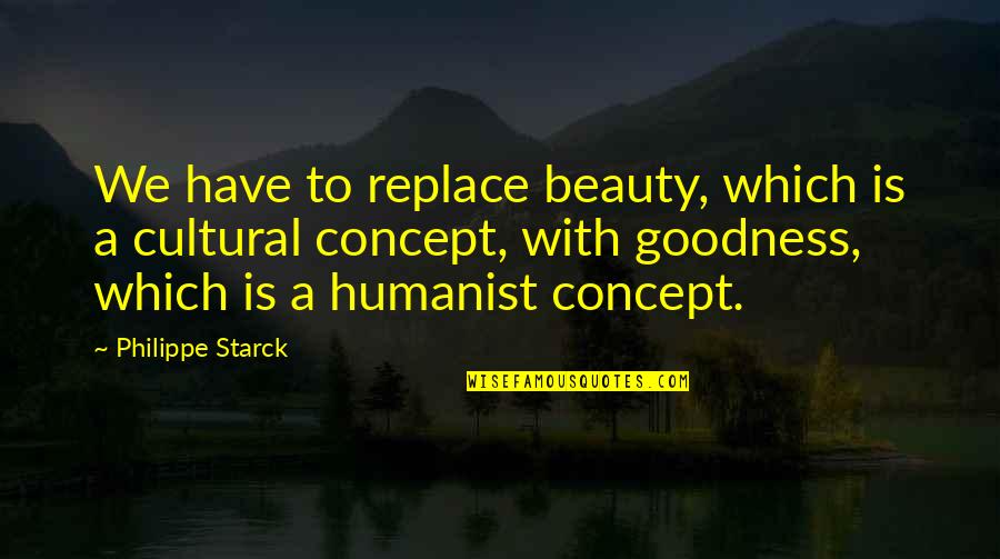 Concepts Quotes By Philippe Starck: We have to replace beauty, which is a