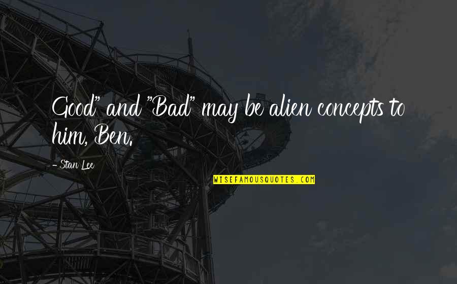 Concepts Quotes By Stan Lee: Good" and "Bad" may be alien concepts to