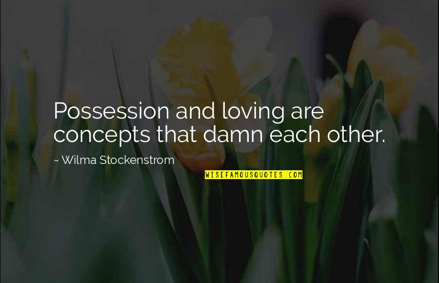 Concepts Quotes By Wilma Stockenstrom: Possession and loving are concepts that damn each