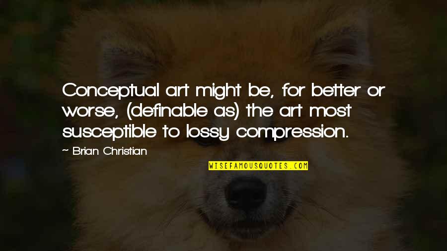 Conceptual Art Quotes By Brian Christian: Conceptual art might be, for better or worse,