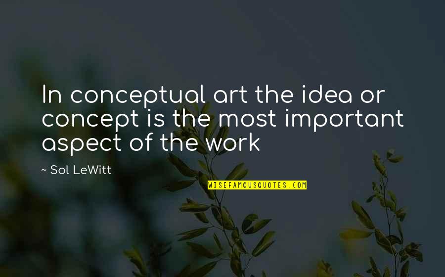 Conceptual Art Quotes By Sol LeWitt: In conceptual art the idea or concept is