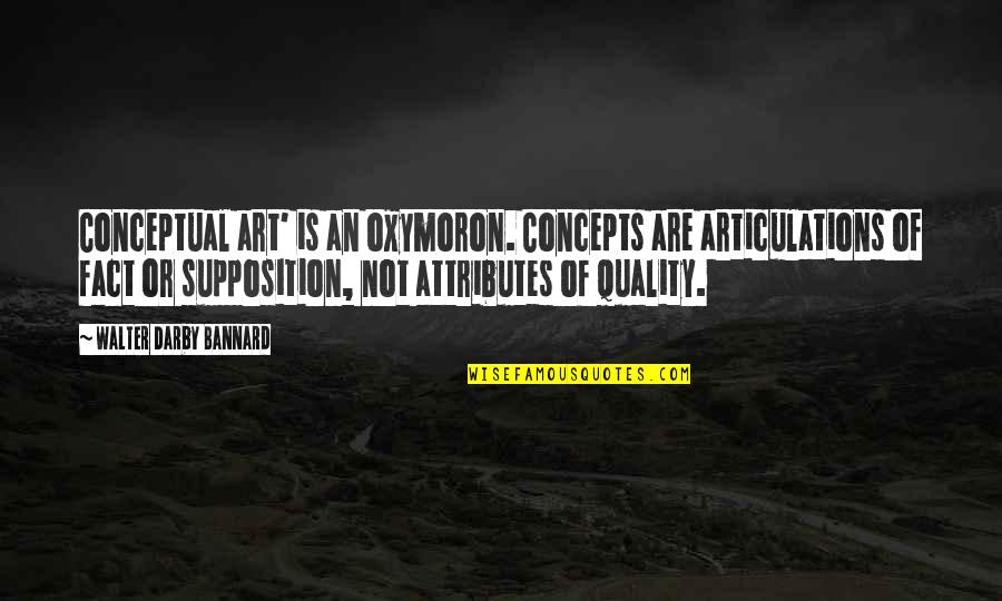 Conceptual Art Quotes By Walter Darby Bannard: Conceptual art' is an oxymoron. Concepts are articulations