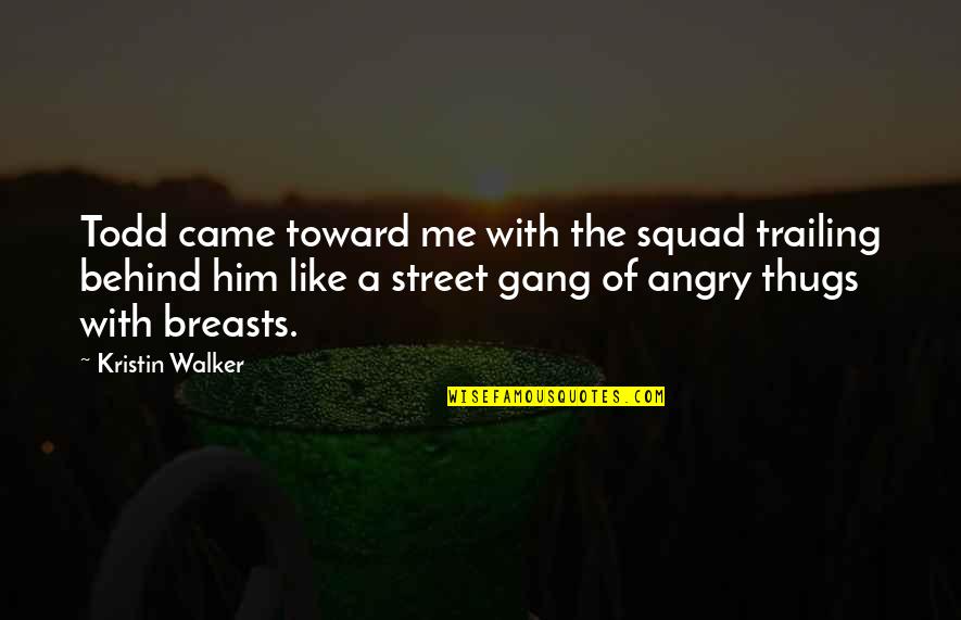Conceptual Lyric List Poem Quotes By Kristin Walker: Todd came toward me with the squad trailing