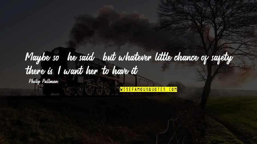 Conceptual Lyric List Poem Quotes By Philip Pullman: Maybe so," he said, "but whatever little chance