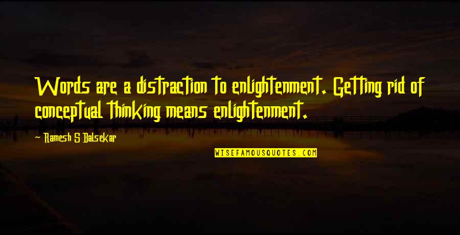 Conceptual Quotes By Ramesh S Balsekar: Words are a distraction to enlightenment. Getting rid Conceptual Quotes By Ramesh S Balsekar: Words are a distraction to enlightenment. Getting rid