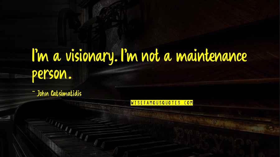 Conceptual Skills Quotes By John Catsimatidis: I'm a visionary. I'm not a maintenance person. Conceptual Skills Quotes By John Catsimatidis: I'm a visionary. I'm not a maintenance person.