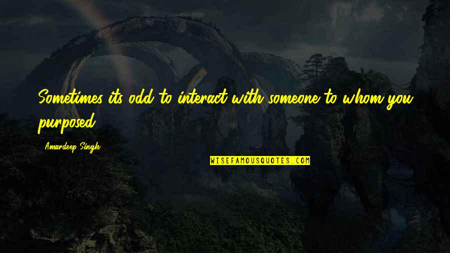 Conceptualisation Francais Quotes By Amardeep Singh: Sometimes its odd to interact with someone to