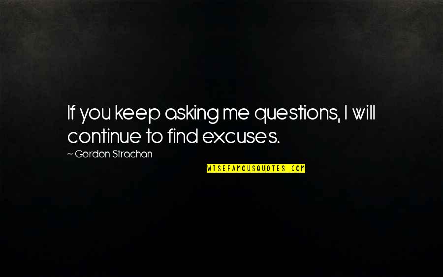 Conceptualisation Quotes By Gordon Strachan: If you keep asking me questions, I will