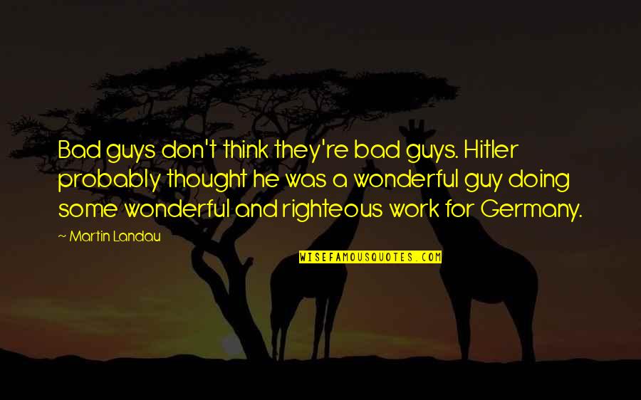 Conceptualisation Quotes By Martin Landau: Bad guys don't think they're bad guys. Hitler