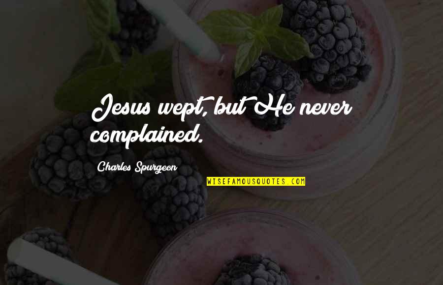 Conceptualised Quotes By Charles Spurgeon: Jesus wept, but He never complained.