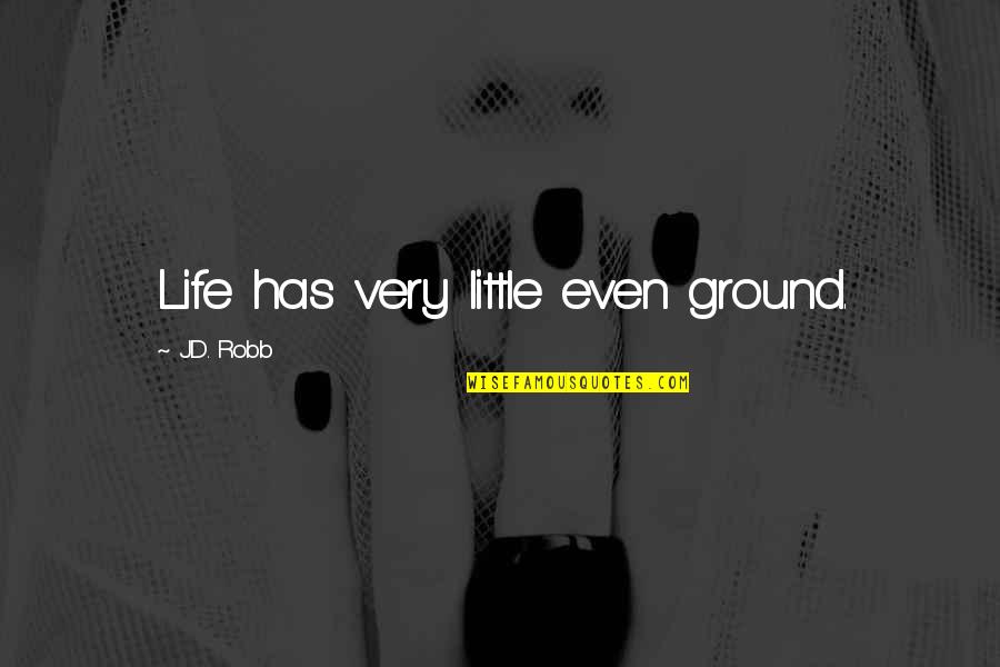 Conceptualised Quotes By J.D. Robb: Life has very little even ground.