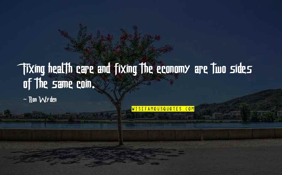 Conceptualism Example Quotes By Ron Wyden: Fixing health care and fixing the economy are