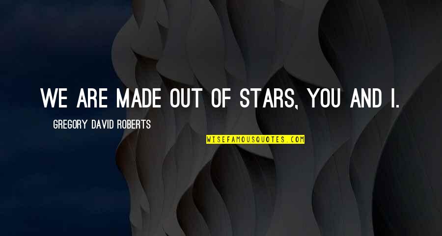 Conceptualism Quotes By Gregory David Roberts: We are made out of stars, you and Conceptualism Quotes By Gregory David Roberts: We are made out of stars, you and