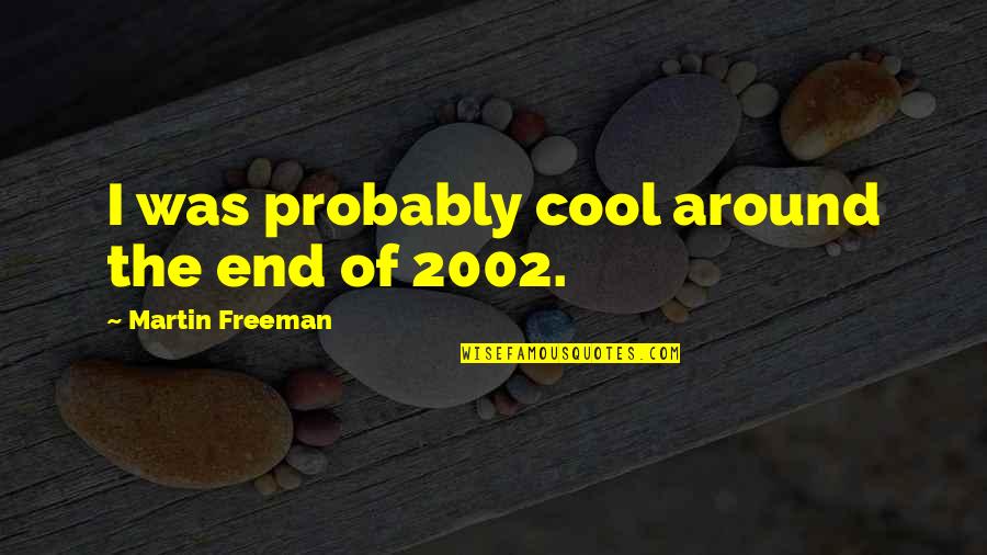 Conceptualism Quotes By Martin Freeman: I was probably cool around the end of Conceptualism Quotes By Martin Freeman: I was probably cool around the end of