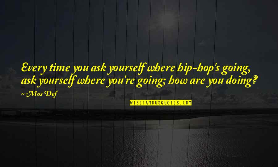 Conceptualism Quotes By Mos Def: Every time you ask yourself where hip-hop's going, Conceptualism Quotes By Mos Def: Every time you ask yourself where hip-hop's going,