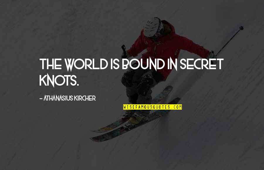 Conceptualist Quotes By Athanasius Kircher: The world is bound in secret knots. Conceptualist Quotes By Athanasius Kircher: The world is bound in secret knots.