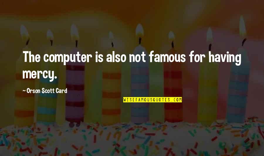 Conceptuality Quotes By Orson Scott Card: The computer is also not famous for having Conceptuality Quotes By Orson Scott Card: The computer is also not famous for having