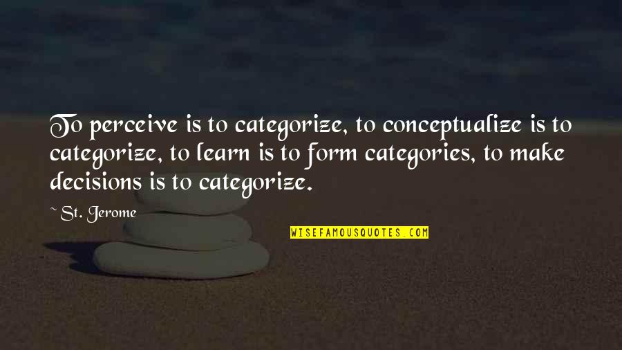 Conceptualize Quotes By St. Jerome: To perceive is to categorize, to conceptualize is