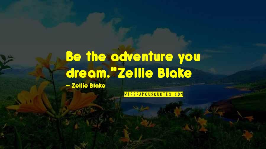 Conceptualize Quotes By Zellie Blake: Be the adventure you dream."Zellie Blake