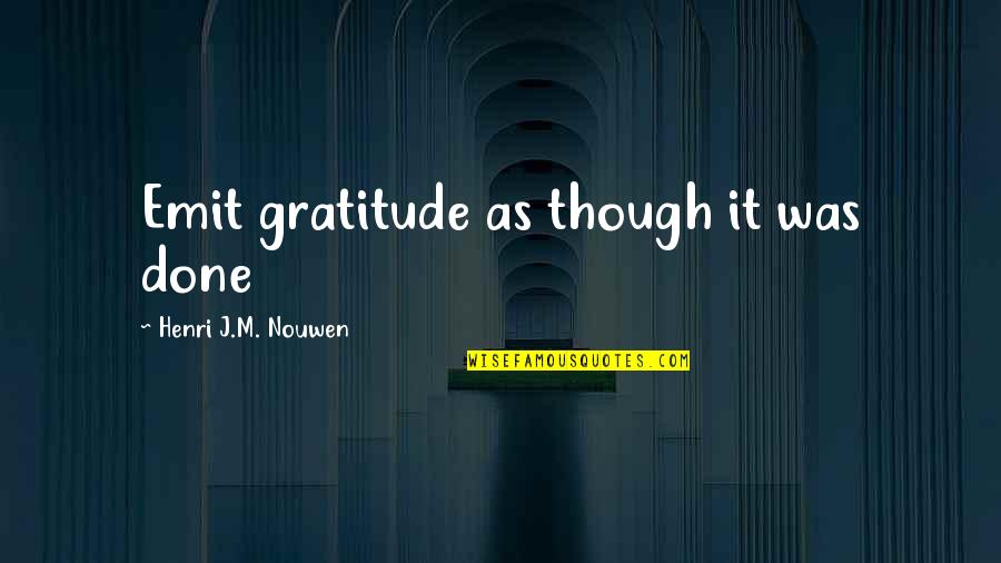 Conceptualized World Quotes By Henri J.M. Nouwen: Emit gratitude as though it was done Conceptualized World Quotes By Henri J.M. Nouwen: Emit gratitude as though it was done