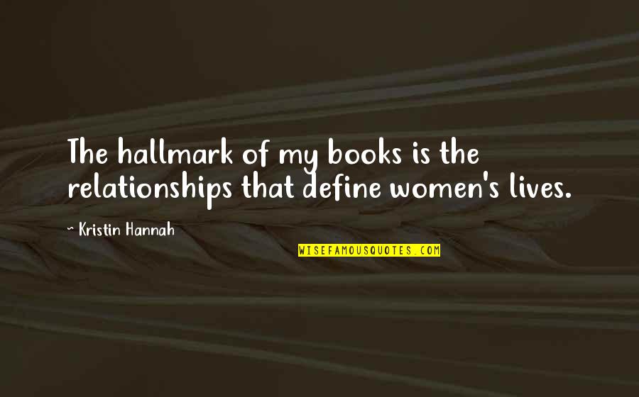 Conceptualizing Leadership Quotes By Kristin Hannah: The hallmark of my books is the relationships