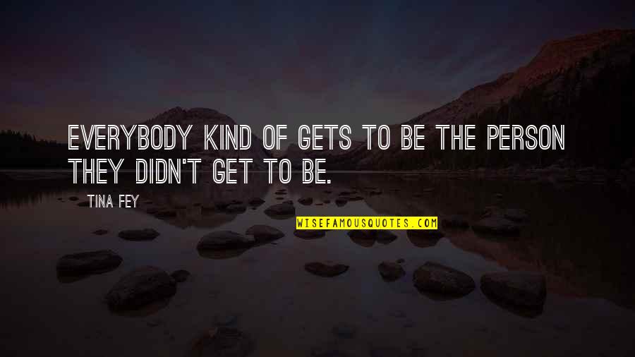 Conceptualizing Synonym Quotes By Tina Fey: Everybody kind of gets to be the person
