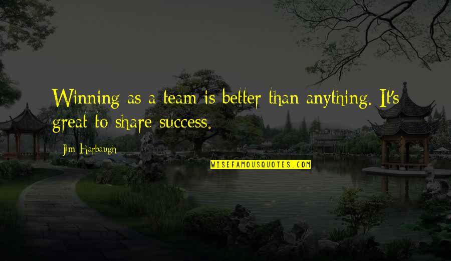 Conceptually In A Sentence Quotes By Jim Harbaugh: Winning as a team is better than anything.