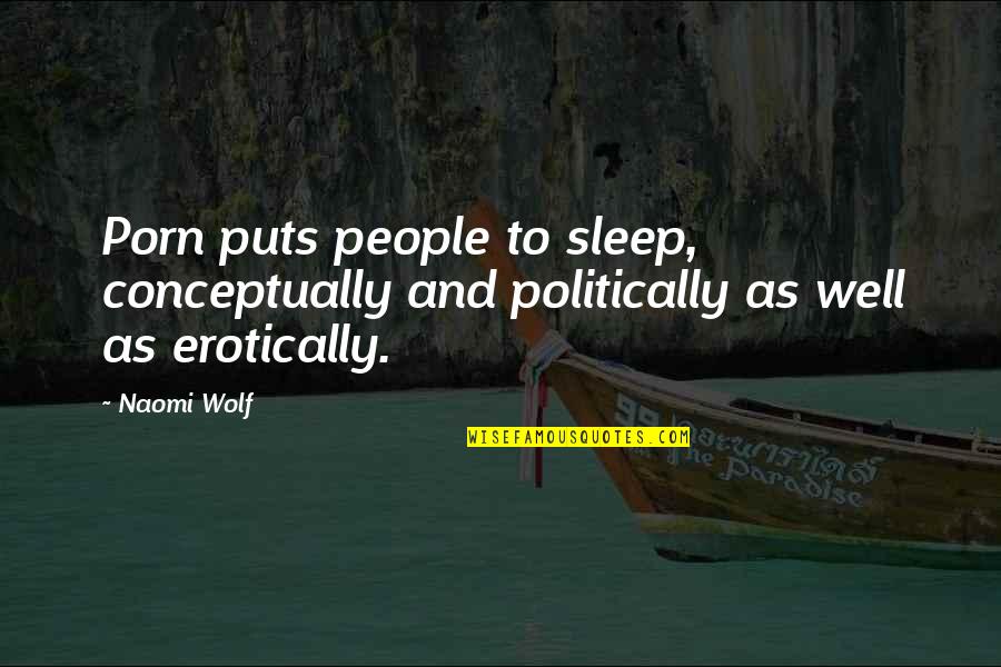 Conceptually Quotes By Naomi Wolf: Porn puts people to sleep, conceptually and politically