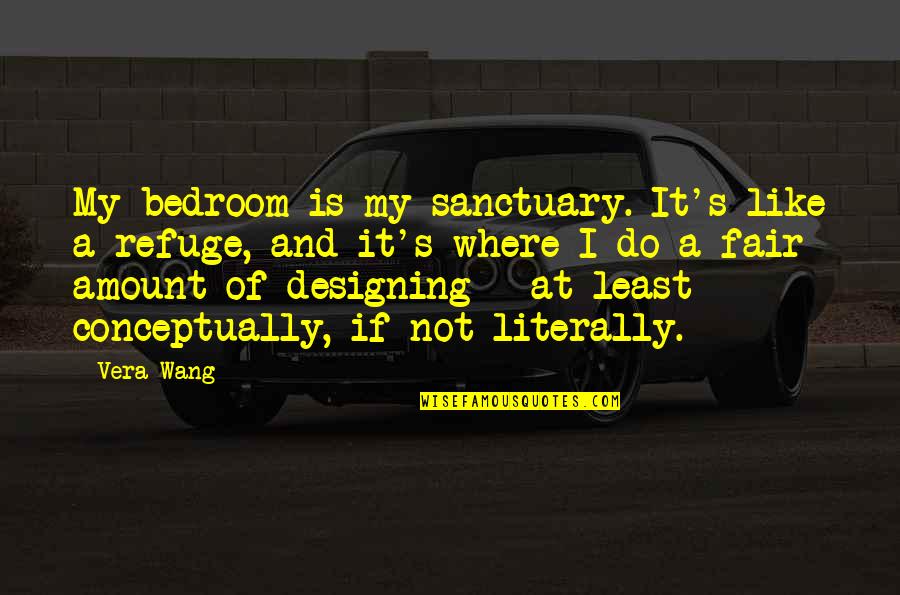 Conceptually Quotes By Vera Wang: My bedroom is my sanctuary. It's like a