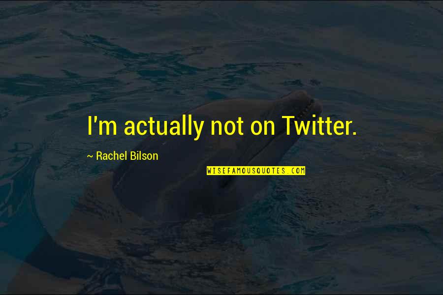 Conceptually Synonyms Quotes By Rachel Bilson: I'm actually not on Twitter.