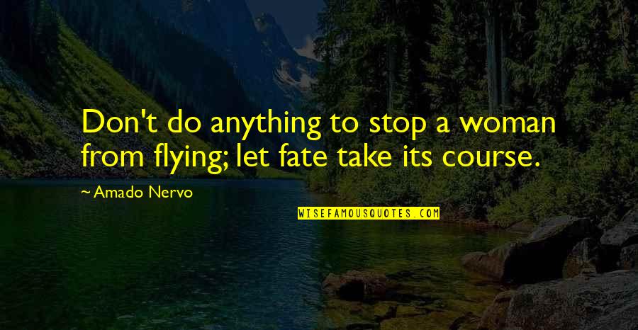 Concerened Quotes By Amado Nervo: Don't do anything to stop a woman from