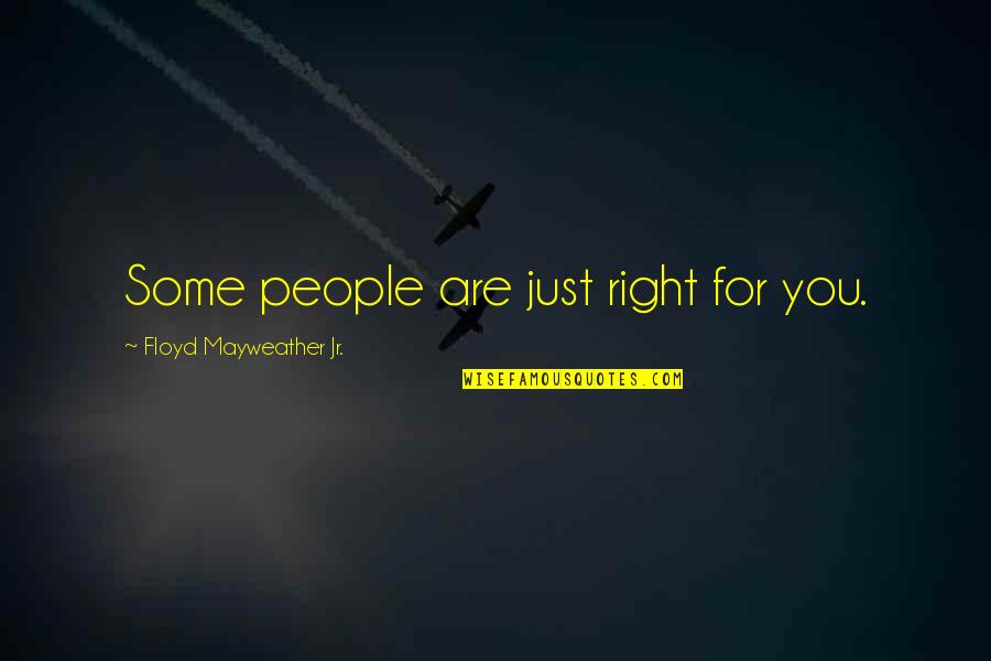 Concering Quotes By Floyd Mayweather Jr.: Some people are just right for you.