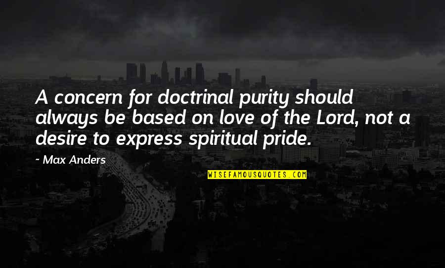 Concern And Love Quotes By Max Anders: A concern for doctrinal purity should always be Concern And Love Quotes By Max Anders: A concern for doctrinal purity should always be