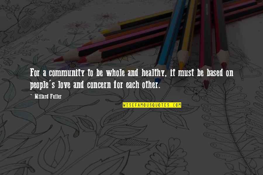 Concern And Love Quotes By Millard Fuller: For a community to be whole and healthy, Concern And Love Quotes By Millard Fuller: For a community to be whole and healthy,