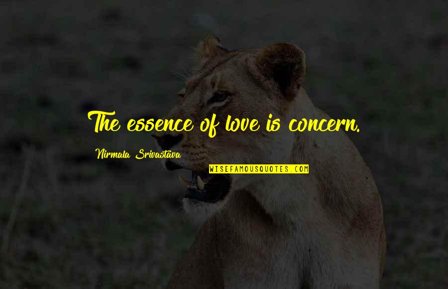 Concern And Love Quotes By Nirmala Srivastava: The essence of love is concern. Concern And Love Quotes By Nirmala Srivastava: The essence of love is concern.