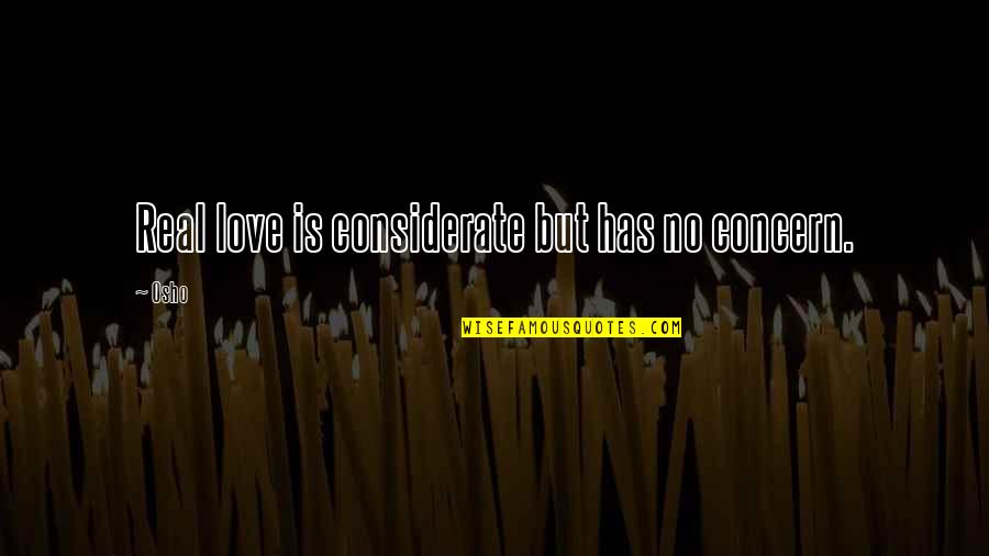 Concern And Love Quotes By Osho: Real love is considerate but has no concern.