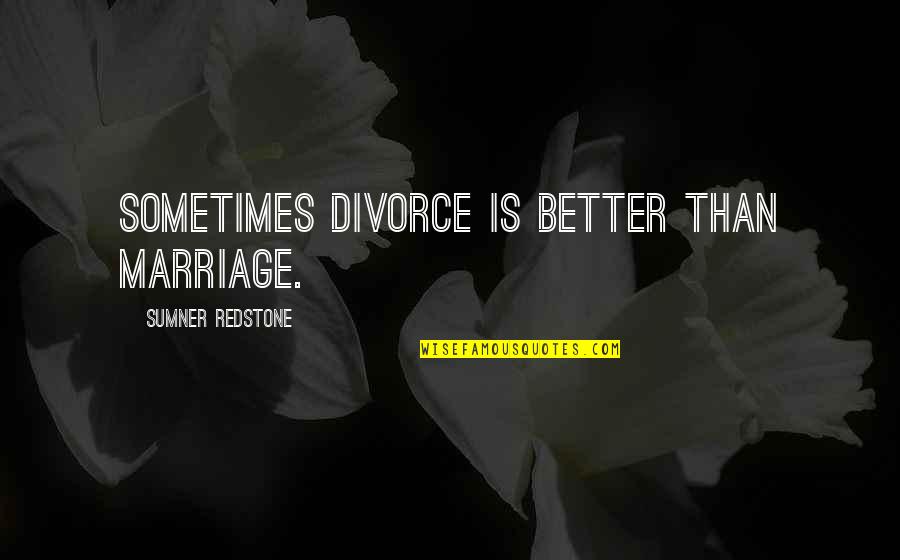 Concern For A Friend Quotes By Sumner Redstone: Sometimes divorce is better than marriage.