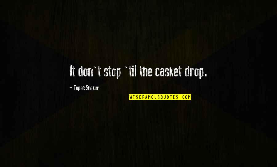 Concern For A Friend Quotes By Tupac Shakur: It don't stop 'til the casket drop.
