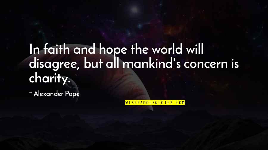 Concern For Mankind Quotes By Alexander Pope: In faith and hope the world will disagree,