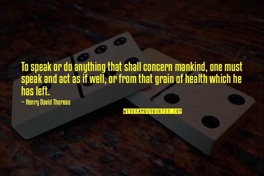 Concern For Mankind Quotes By Henry David Thoreau: To speak or do anything that shall concern
