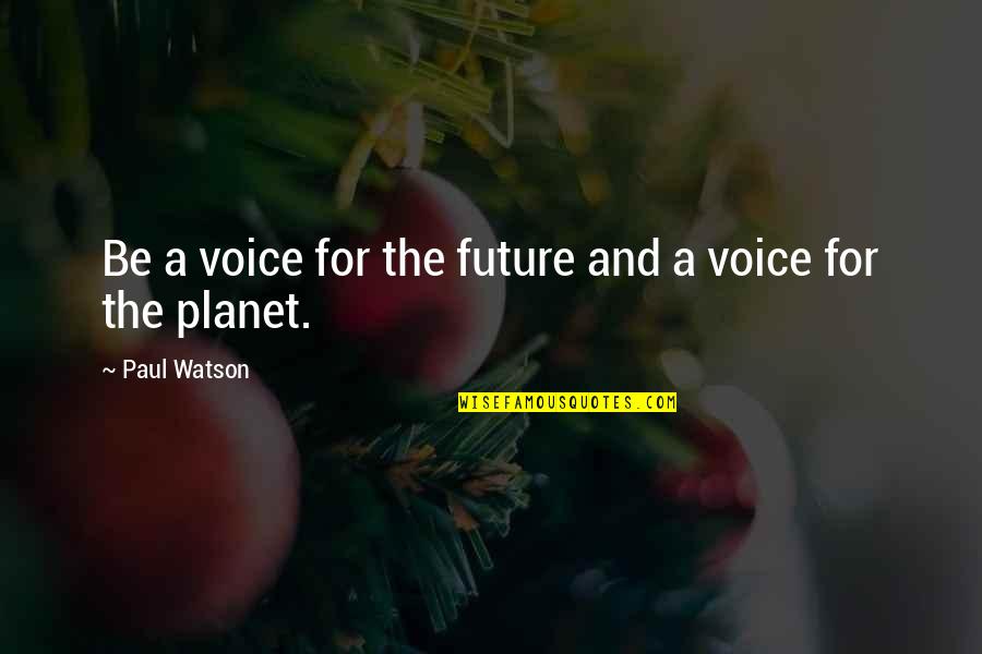 Concern For The Environment Quotes By Paul Watson: Be a voice for the future and a