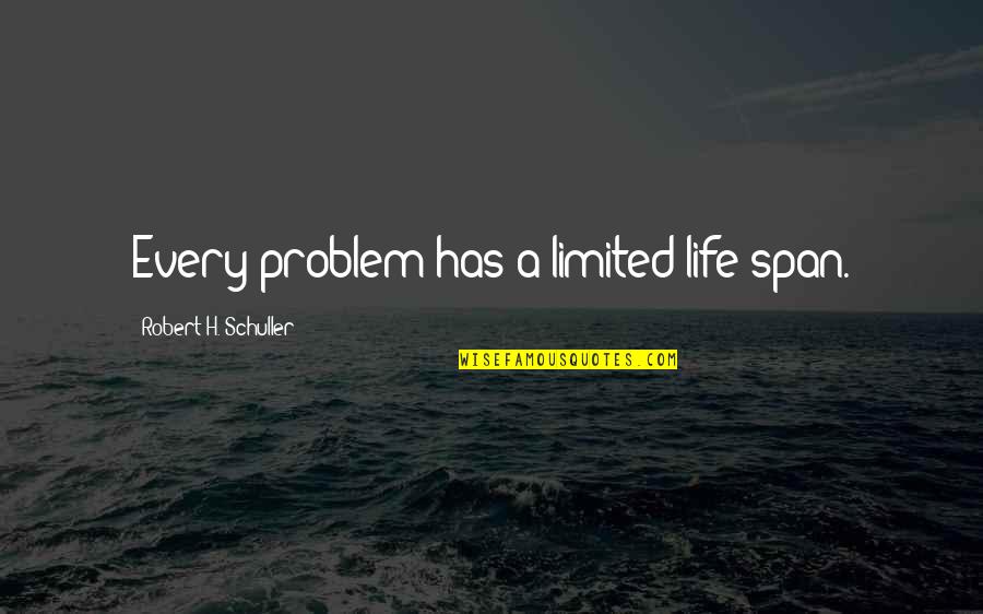 Concern For The Environment Quotes By Robert H. Schuller: Every problem has a limited life span.