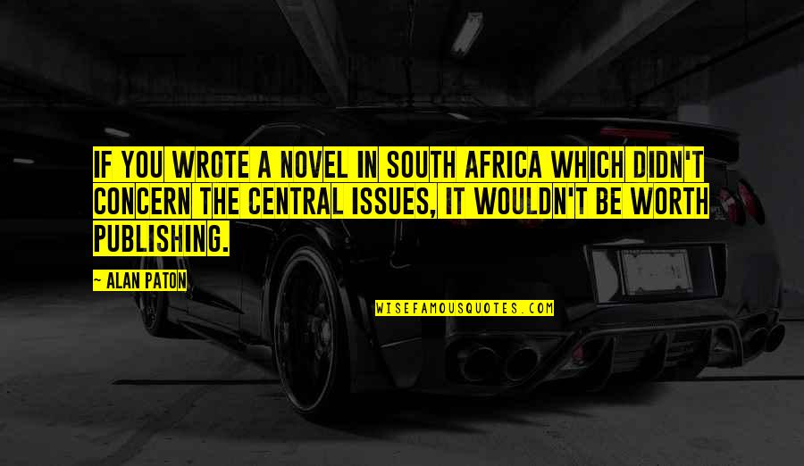 Concern Quotes By Alan Paton: If you wrote a novel in South Africa