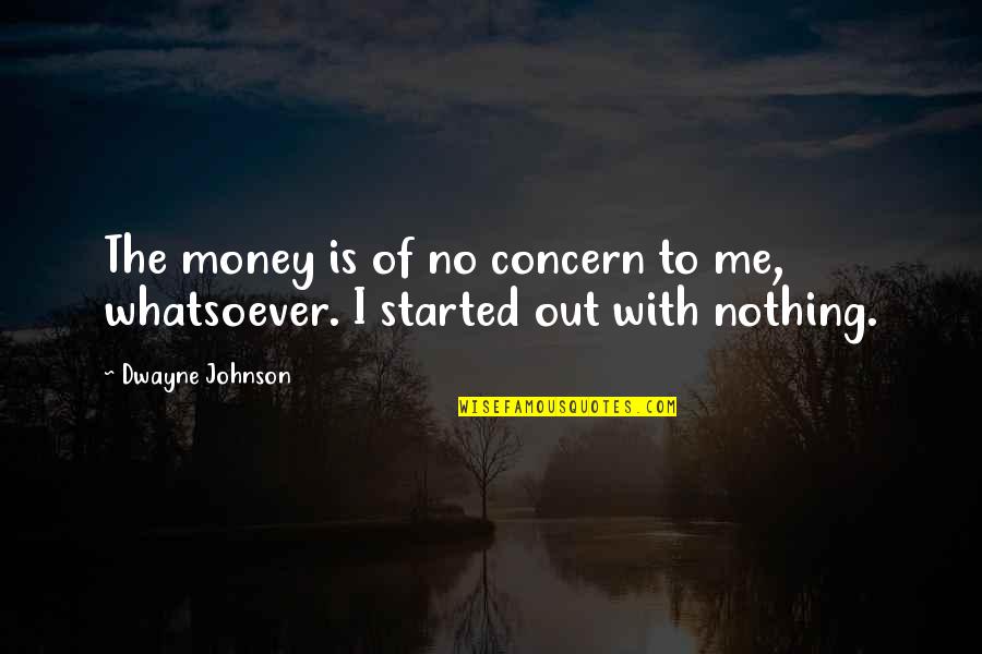 Concern Quotes By Dwayne Johnson: The money is of no concern to me,